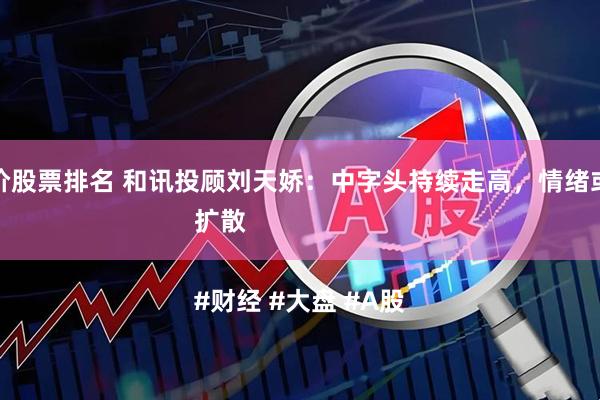 今日低价股票排名 和讯投顾刘天娇：中字头持续走高，情绪或进一步扩散

#财经 #大盘 #A股